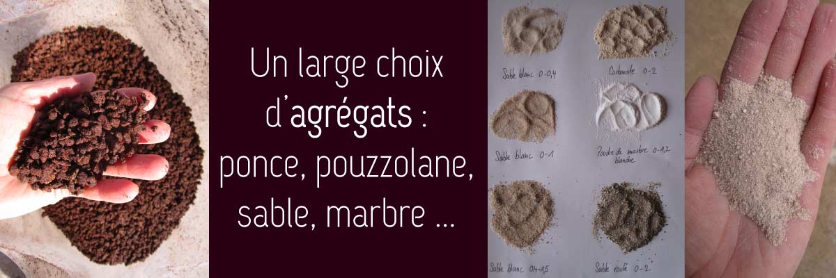 Agrégats : ponce, pouzzolanne, sables, poudres de marbres